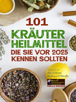 cover image of 101 Kräuterheilmittel, die Sie vor 2025 kennen sollten Inspiriert von den Lehren Barbara O'Neills